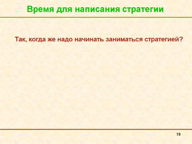 19 Время для написания стратегии Так, когда же надо начинать заниматься стратегией?